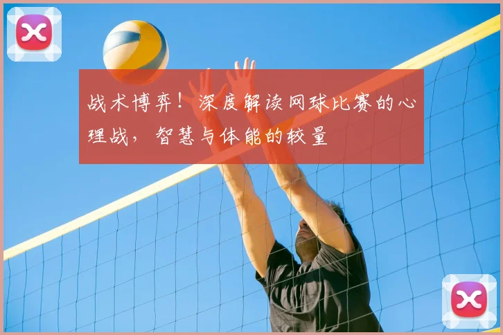 战术博弈！深度解读网球比赛的心理战，智慧与体能的较量