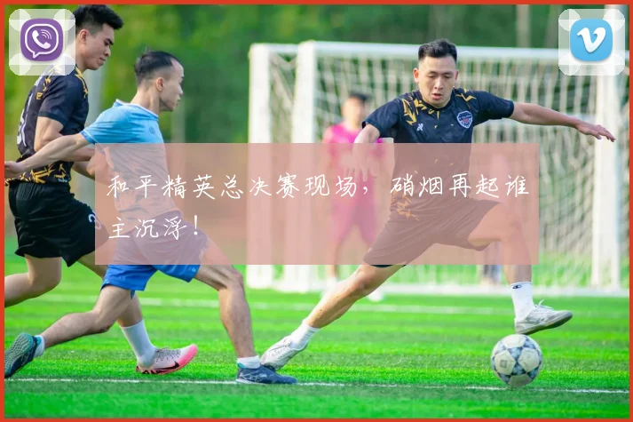 和平精英总决赛现场，硝烟再起谁主沉浮！