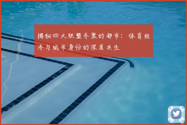 揭秘四大联盟齐聚的都市:体育经济与城市身份的深度共生